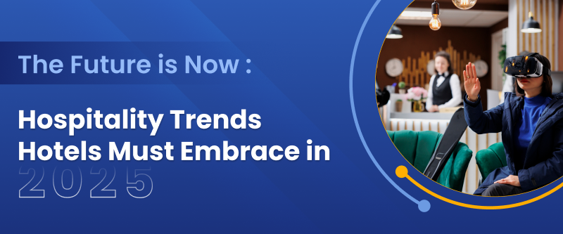 What’s Next for Hospitality? 10 Trends Shaping Guest Experiences in 2025